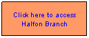 Text Box: Click here to access Halfon Branch