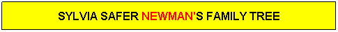 Text Box: SYLVIA SAFER NEWMAN'S FAMILY TREE
